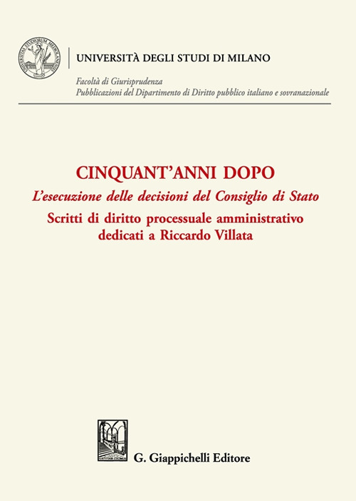 Cinquant'anni dopo. L'esecuzione delle decisioni del Consiglio di Stato. Scritti di diritto processuale amministrativo dedicati a Riccardo Villata