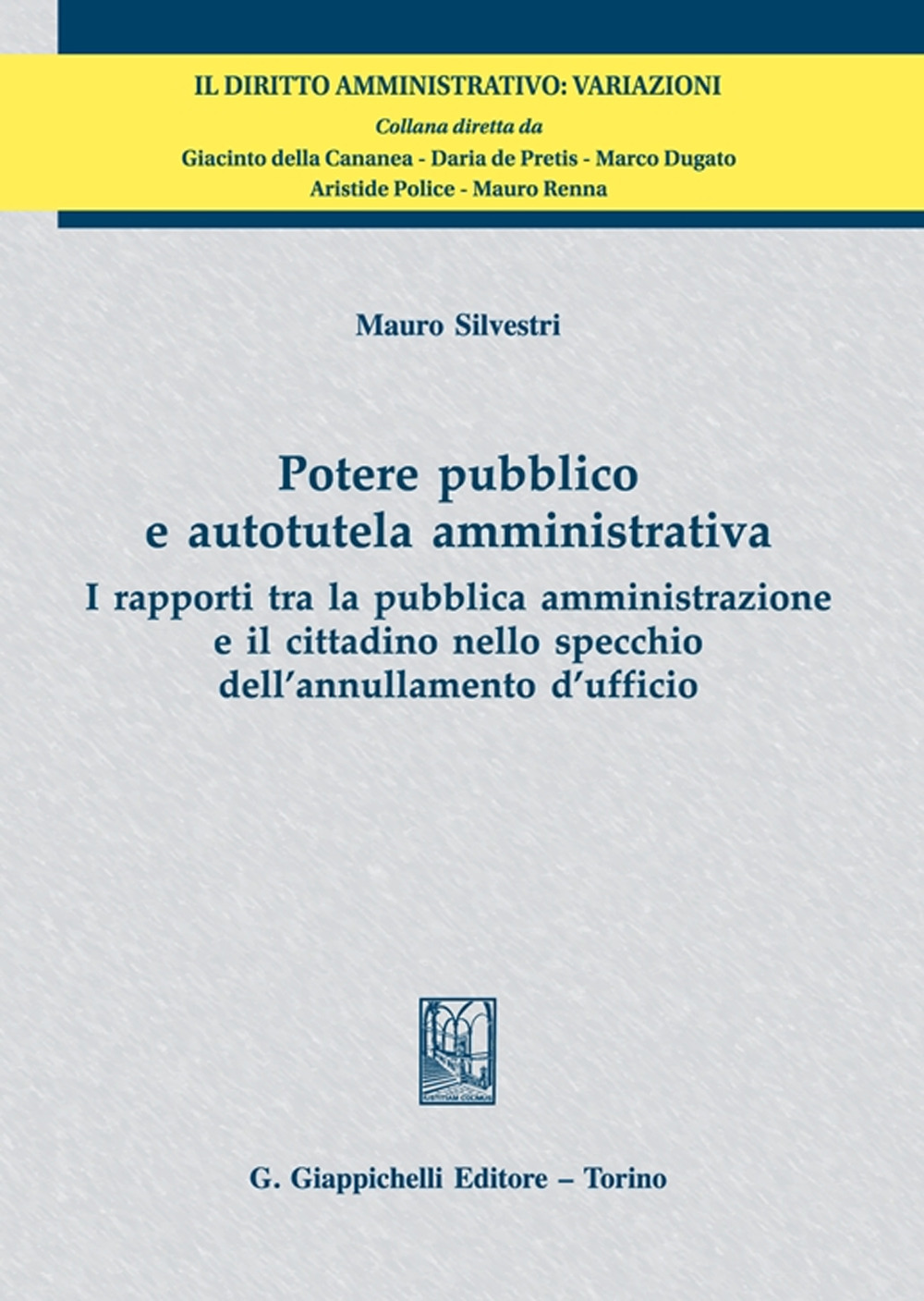 Potere pubblico e autotutela amministrativa. I rapporti tra la pubblica amministrazione e il cittadino nello specchio dell'annullamento d'ufficio