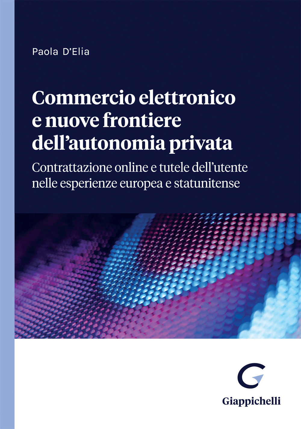 Commercio elettronico e nuove frontiere dell'autonomia privata. Contrattazione online e tutele dell'utente nelle esperienze europea e statunitense