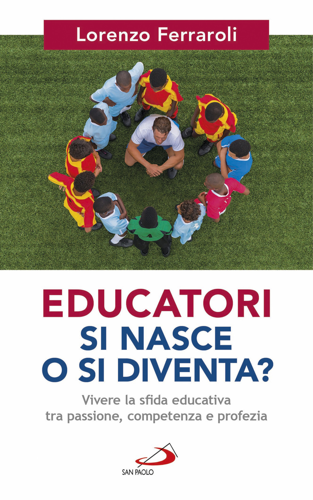 Educatori si nasce o si diventa? Vivere la sfida educativa tra passione, competenza e profezia