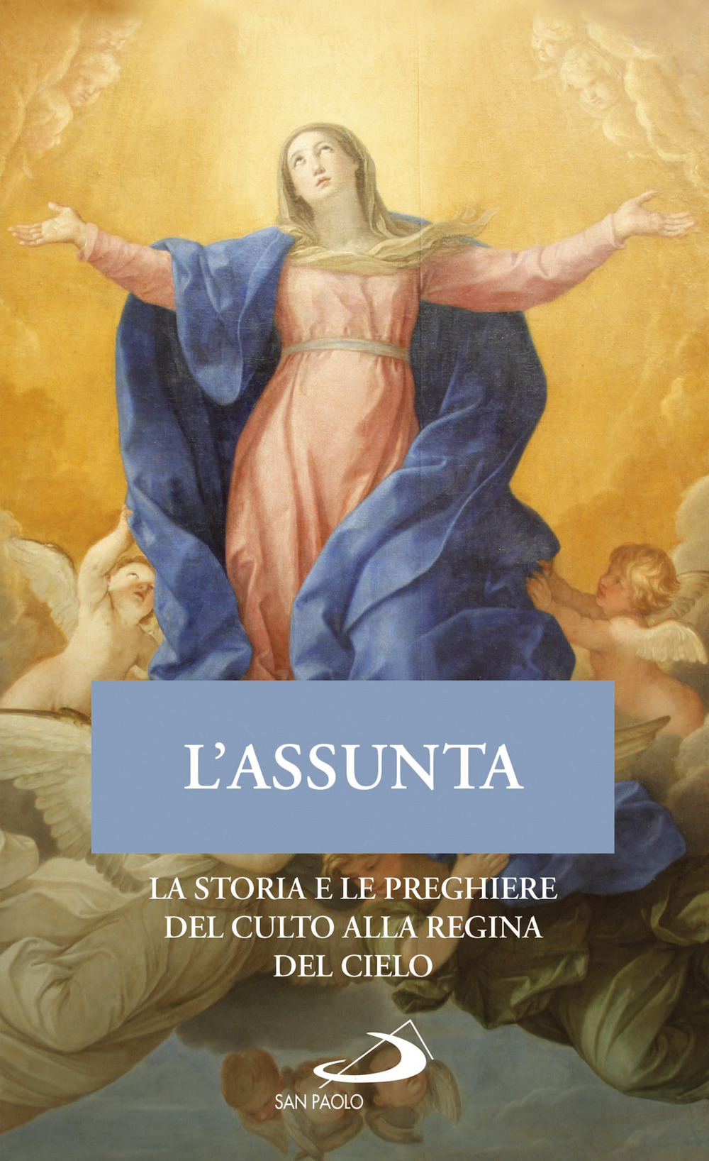 L'Assunta. La storia e le preghiere del culto alla Regina del cielo