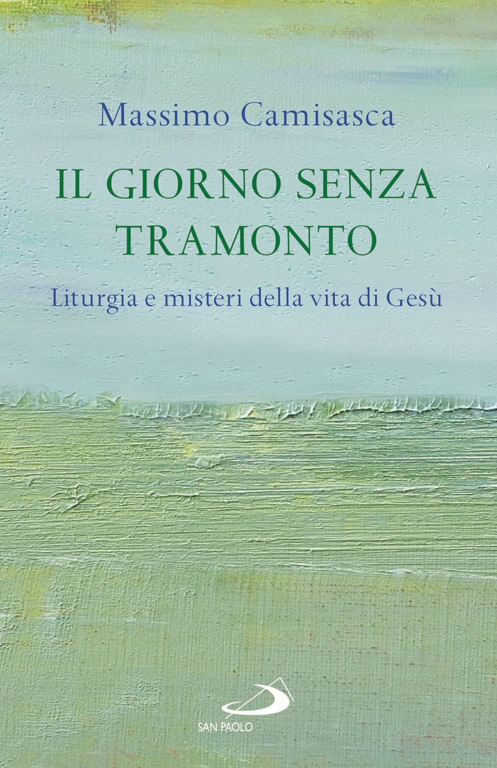 Il giorno senza tramonto. Liturgia e misteri della vita di Gesù