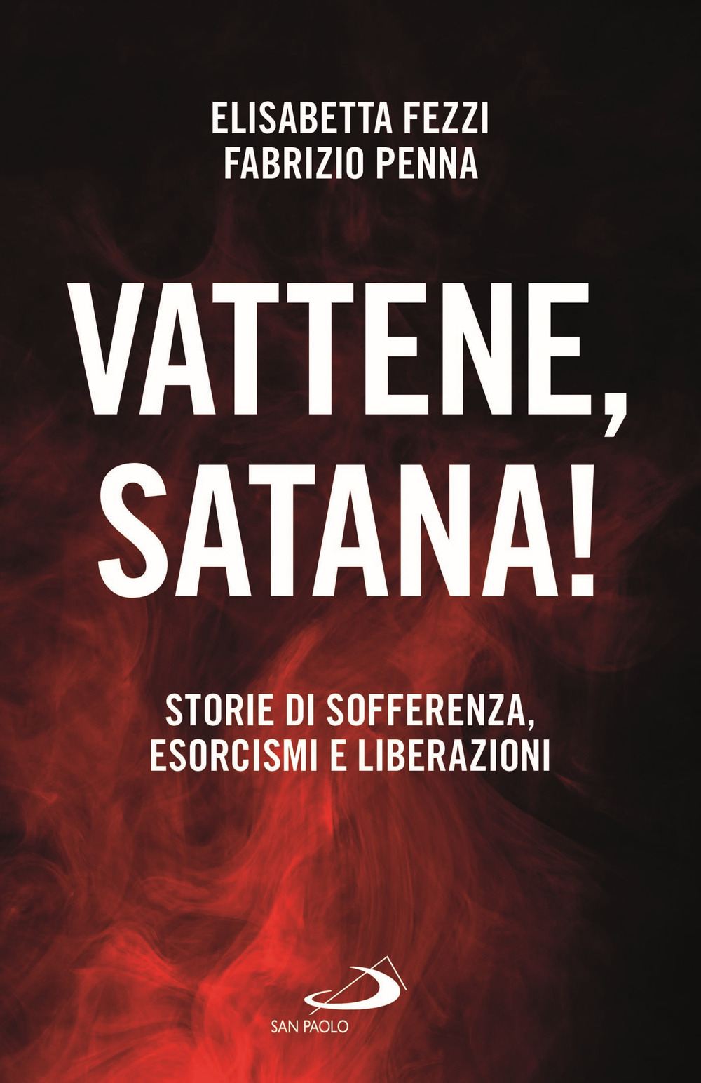 Vattene, satana! Storie di sofferenza, esorcismi e liberazioni