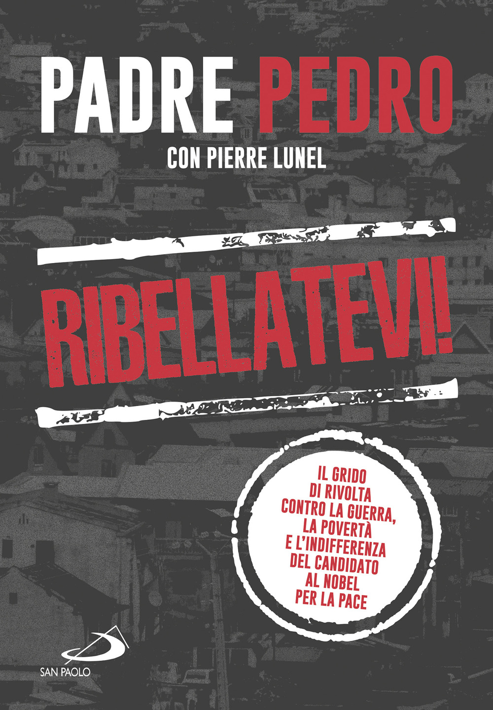 Ribellatevi! Il grido di rivolta contro la guerra, la povertà e l'indifferenza del candidato al Nobel per la pace