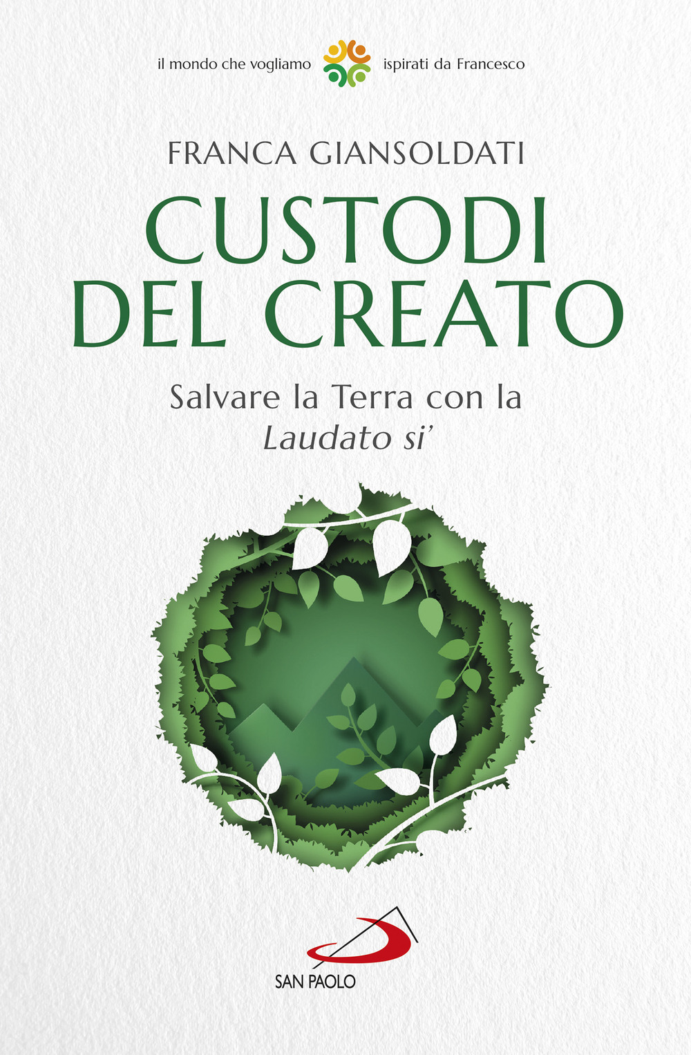 Custodi del creato. Salvare la Terra con la «Laudato si'»