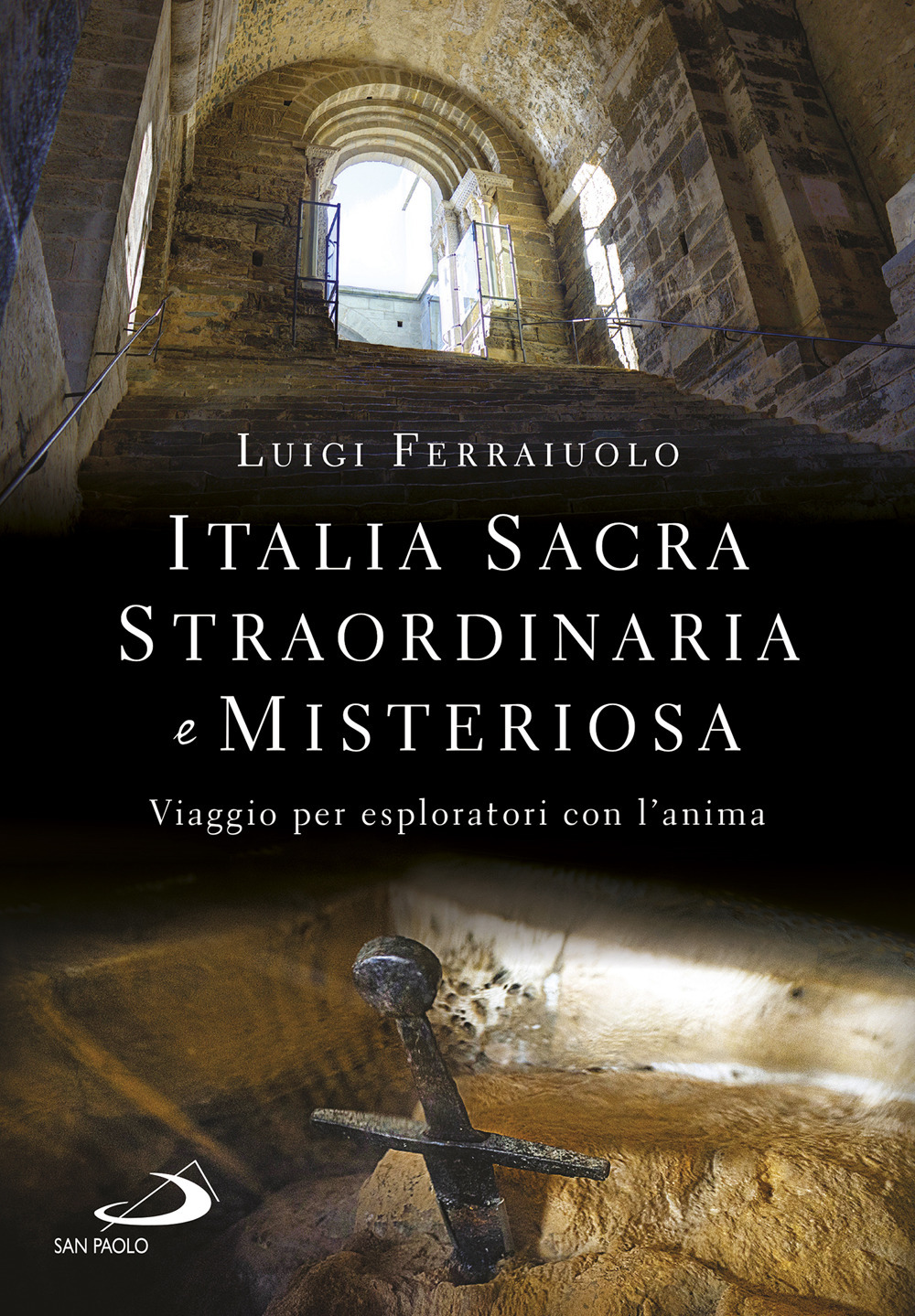 Italia sacra, straordinaria e misteriosa. Viaggio per esploratori con l'anima