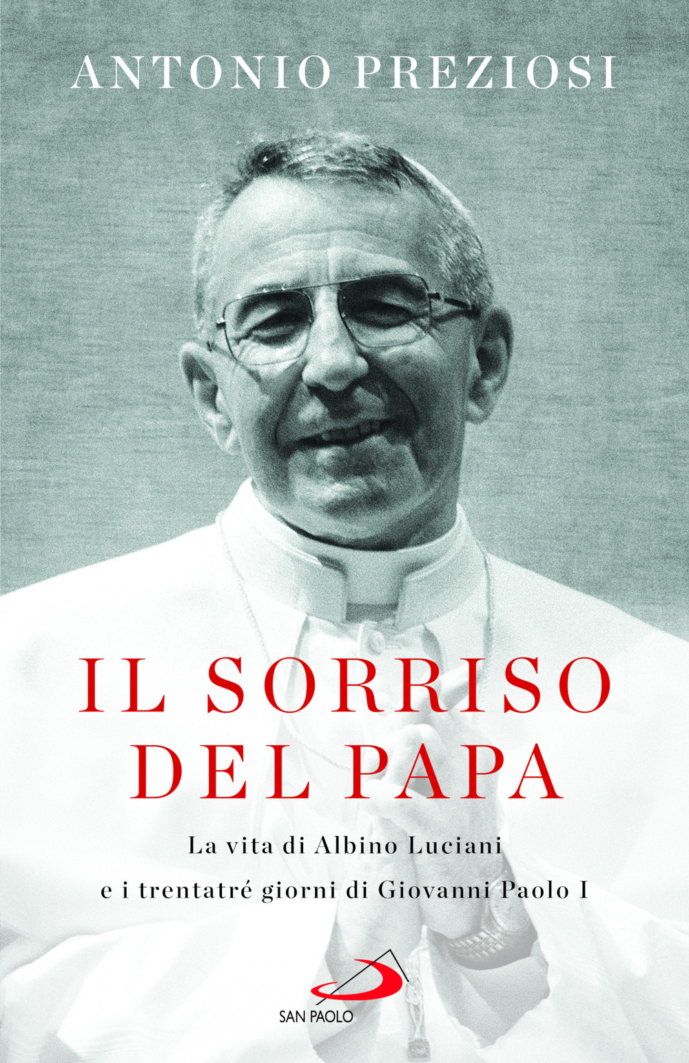 Il sorriso del Papa. La vita di Albino Luciani e i trentatré giorni di Giovanni Paolo I