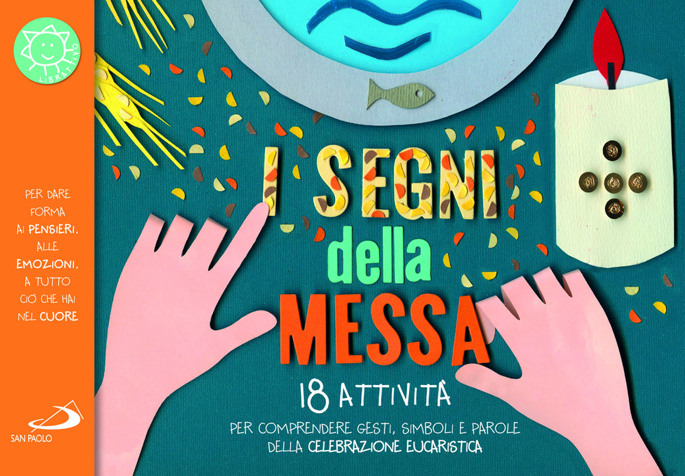 I segni della messa. 18 attività per comprendere gesti, simboli e parole della celebrazione eucaristica. Ediz. a colori