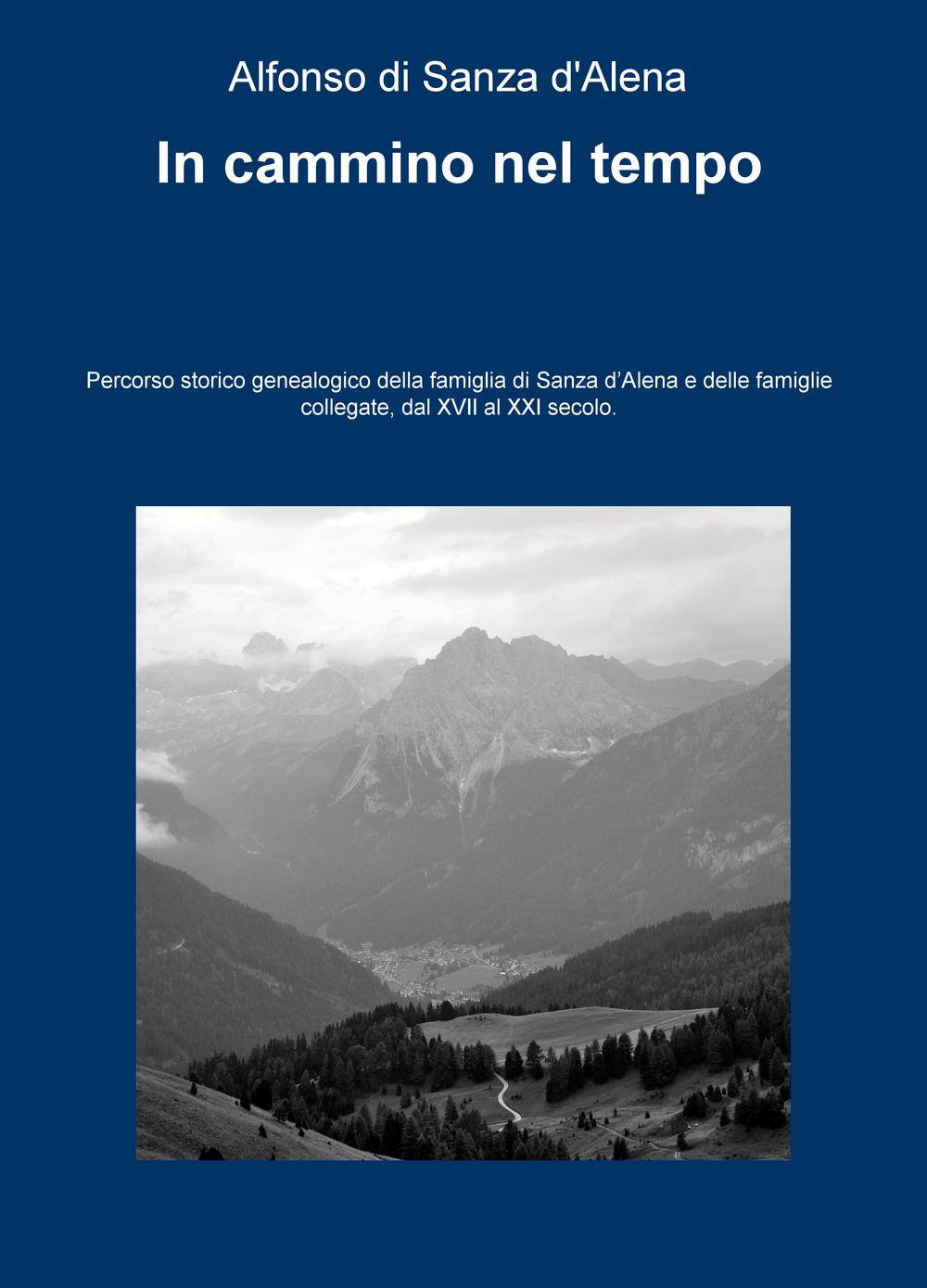 In cammino nel tempo. Percorso storico-genealogico della famiglia di Sanza d'Alena e delle famiglie collegate, dal XVII al XXI secolo