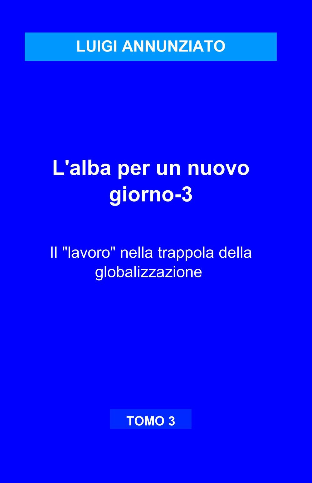 L'alba per un nuovo giorno. Vol. 3: Il lavoro nella trappola della globalizzazione