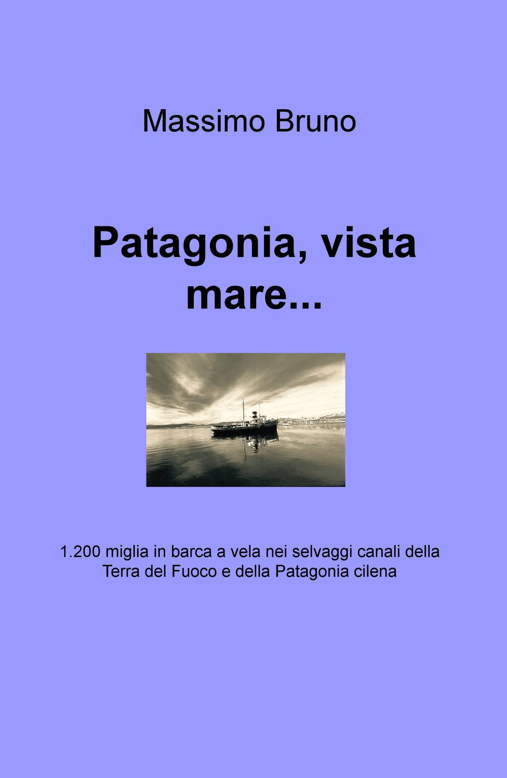 Patagonia, vista mare... 1.200 miglia in barca a vela nei selvaggi canali della Terra del Fuoco e della Patagonia cilena