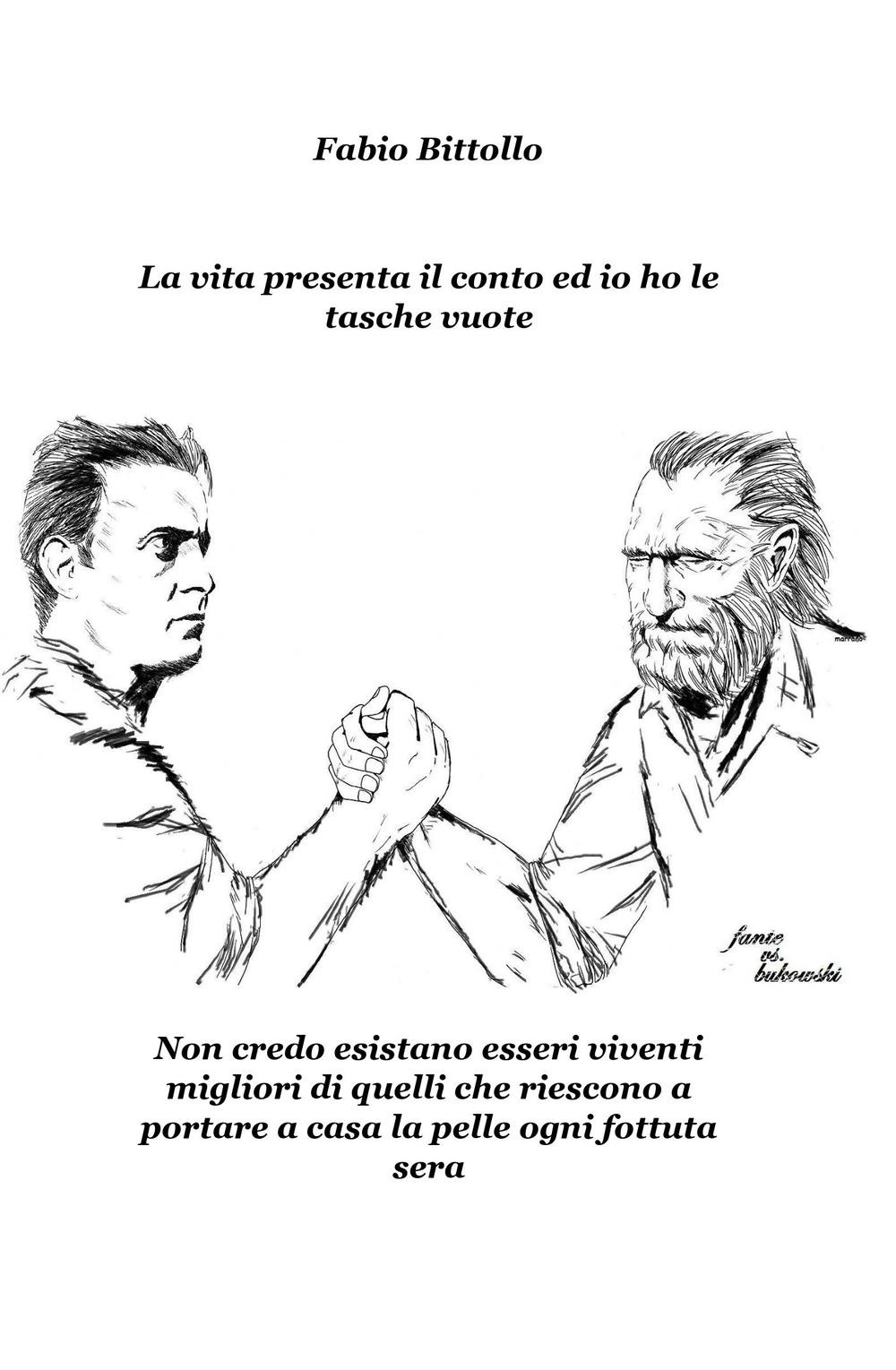 La vita presenta il conto ed io ho le tasche vuote. Non credo esistano esseri viventi migliori di quelli che riescono a portare a casa la pelle ogni fottuta sera