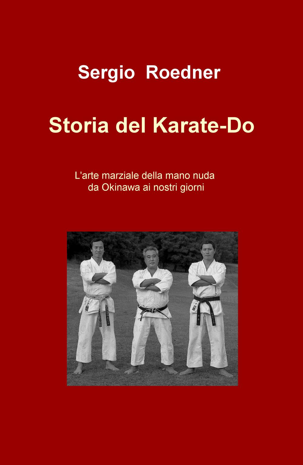 Storia del Karate-Do. L'arte marziale della mano nuda da Okinawa ai nostri giorni