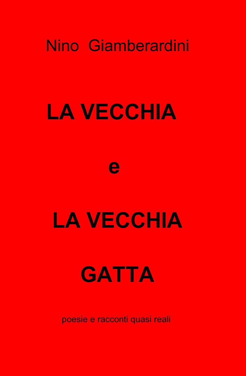 La vecchia e la vecchia gatta. Poesie e racconti quasi reali