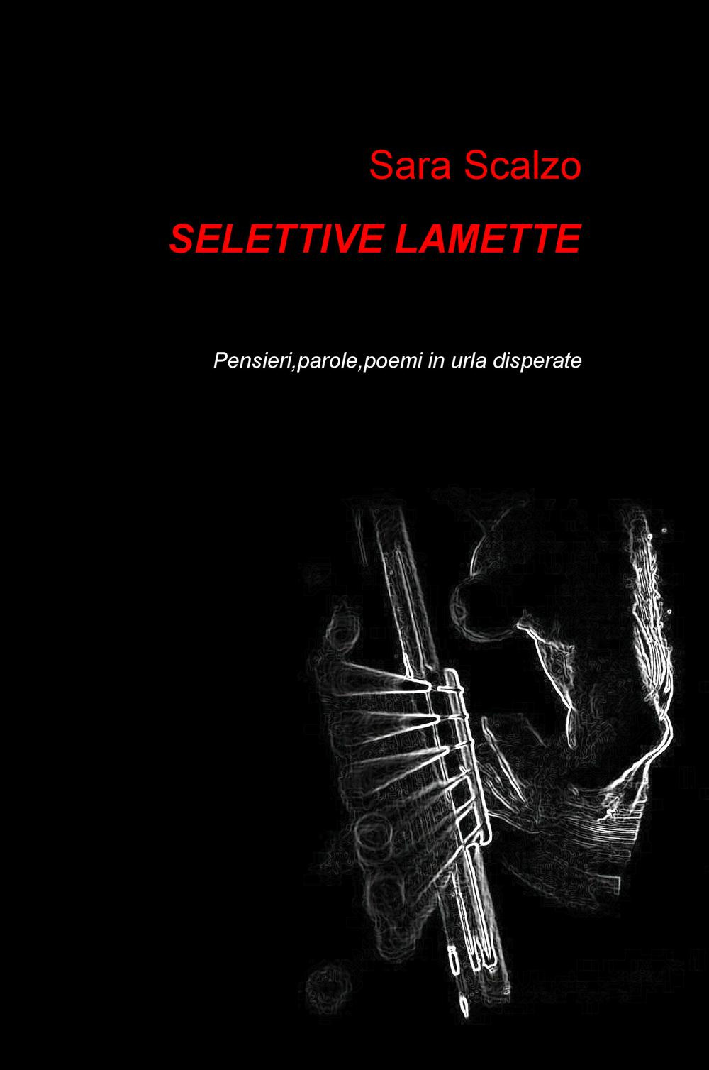 Selettive lamette. Pensieri, parole, poemi in urla disperate