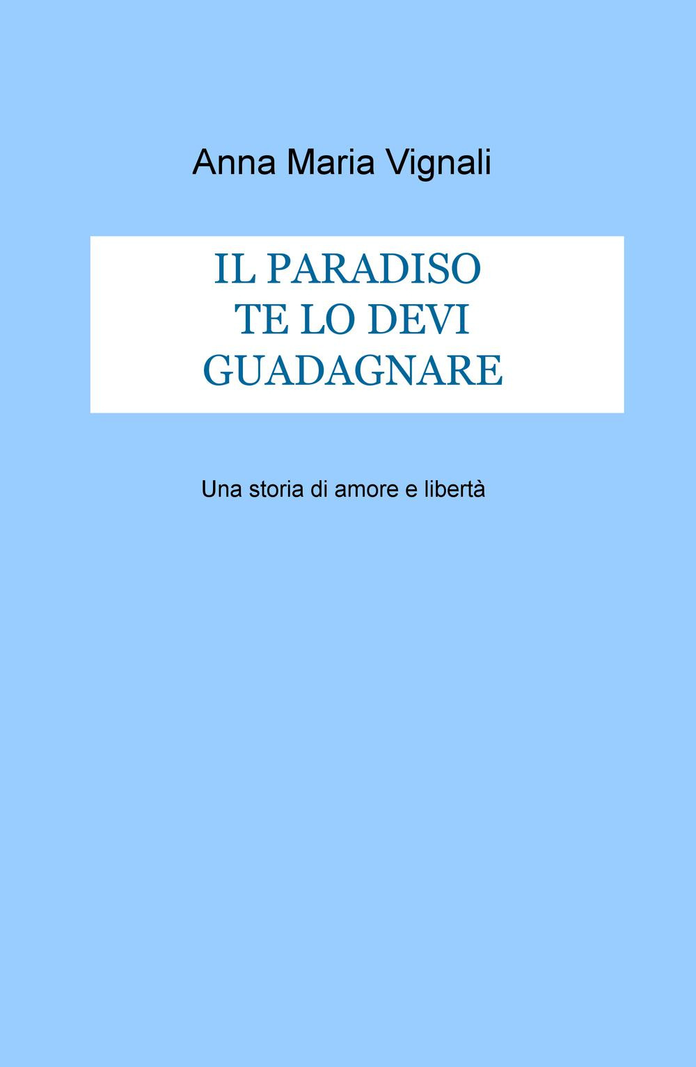 Il paradiso te lo devi guadagnare. Una storia di amore e libertà