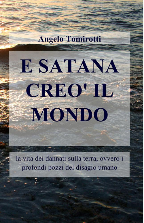 E Satana creò il mondo. La vita dei dannati sulla terra, ovvero i profondi pozzi del disagio umano