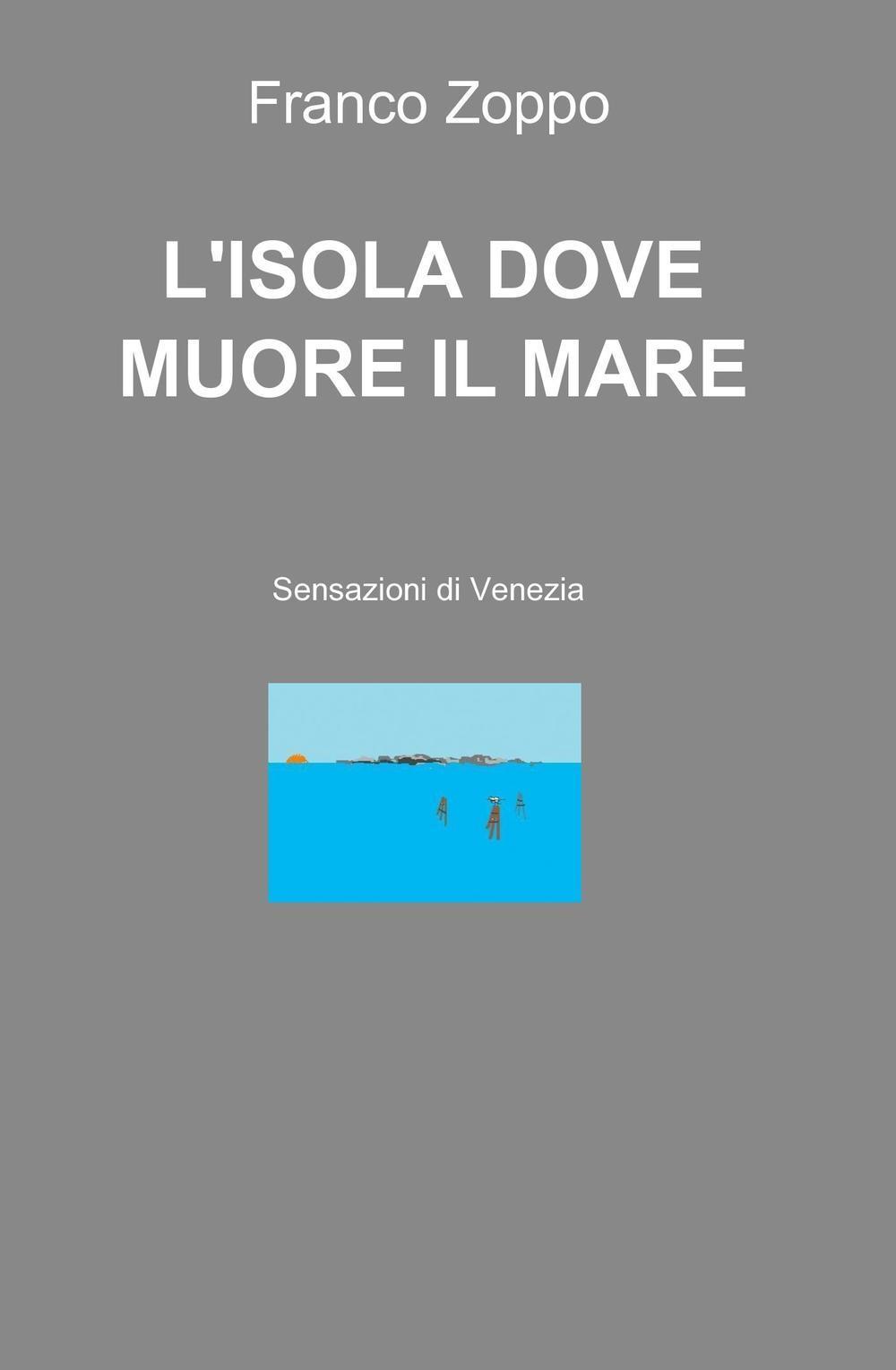 L'isola dove muore il mare. Sensazioni di Venezia