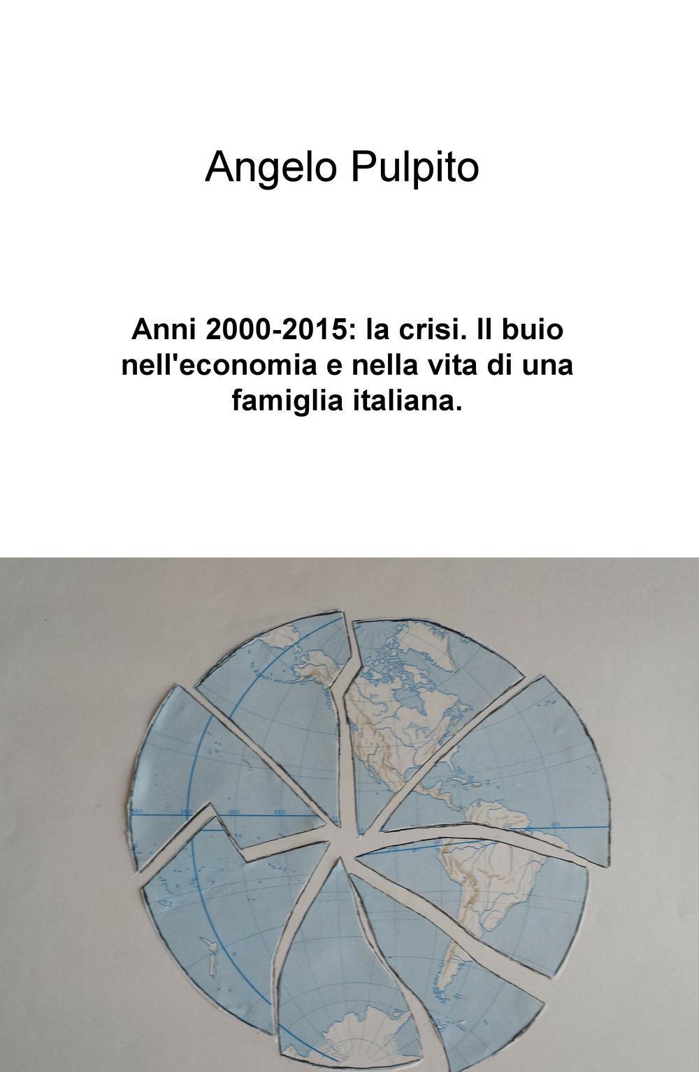 Anni (2000-2015): la crisi. Il buio nell'economia e nella vita di una famiglia italiana