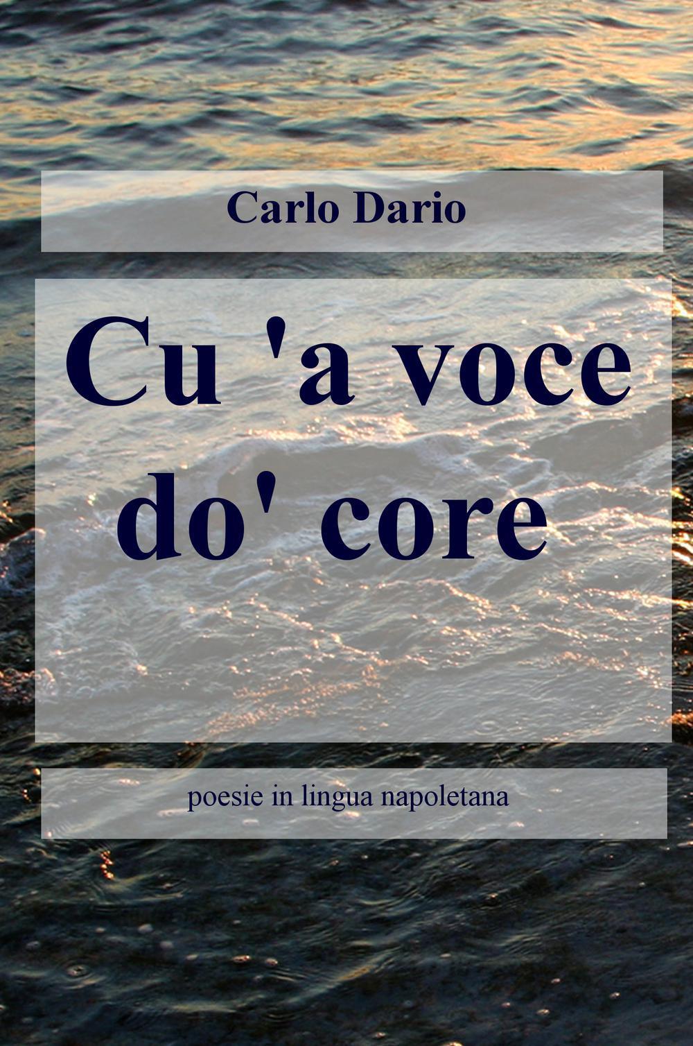 Cu'a voce do'core. Poesie in lingua napoletana. Ediz. multilingue