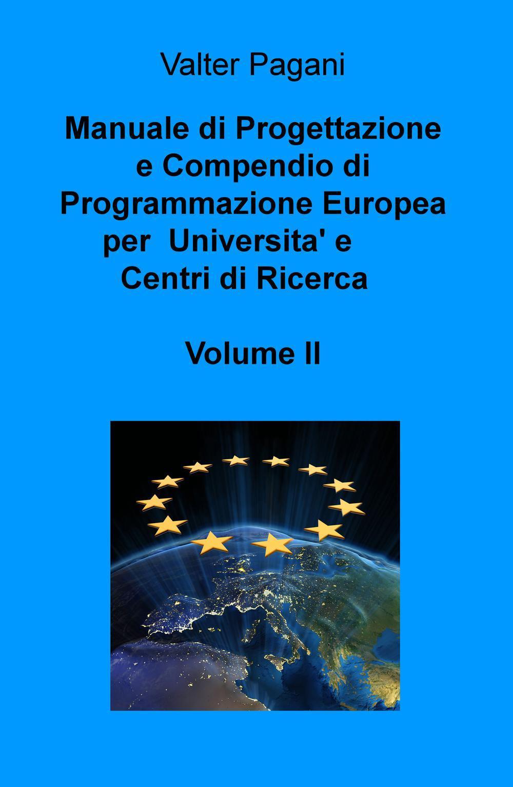 Manuale di progettazione e compendio di programmazione europea per università e centri di ricerca. Vol. 2: Come atenei, dipartimenti universitari e team di ricerca possono progettare interventi con i fondi europei