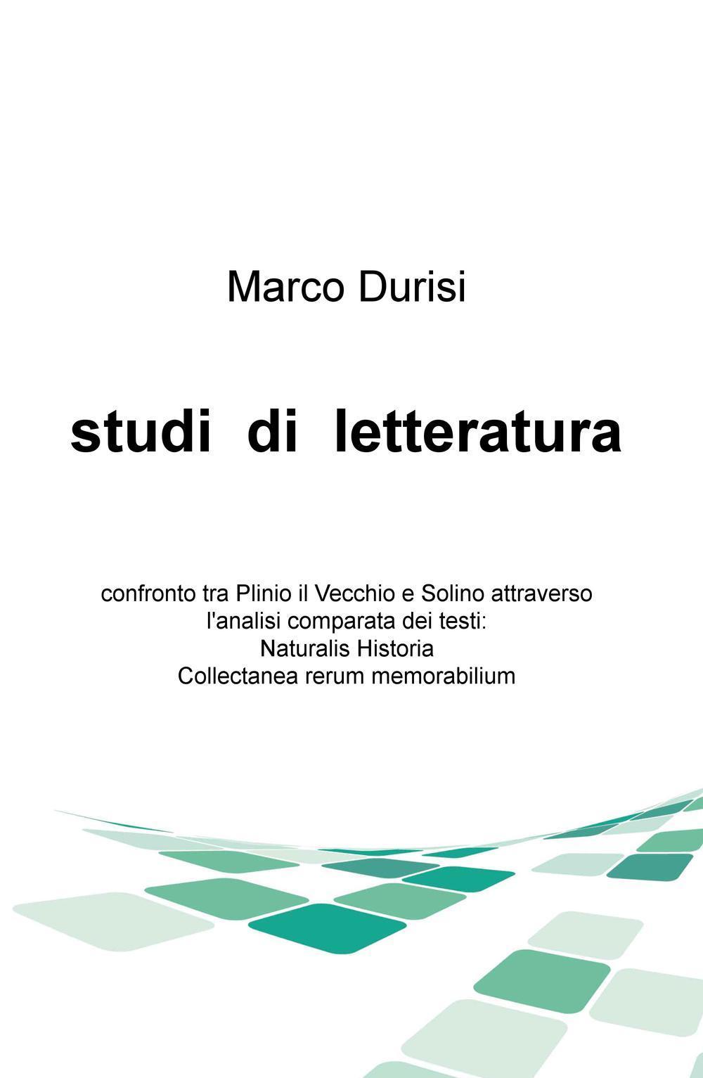 Studi di letteratura. Confronto tra Plinio il Vecchio e Solino attraverso l'analisi comparata dei testi: Naturalis historia, Collectanea rerum memorabilium