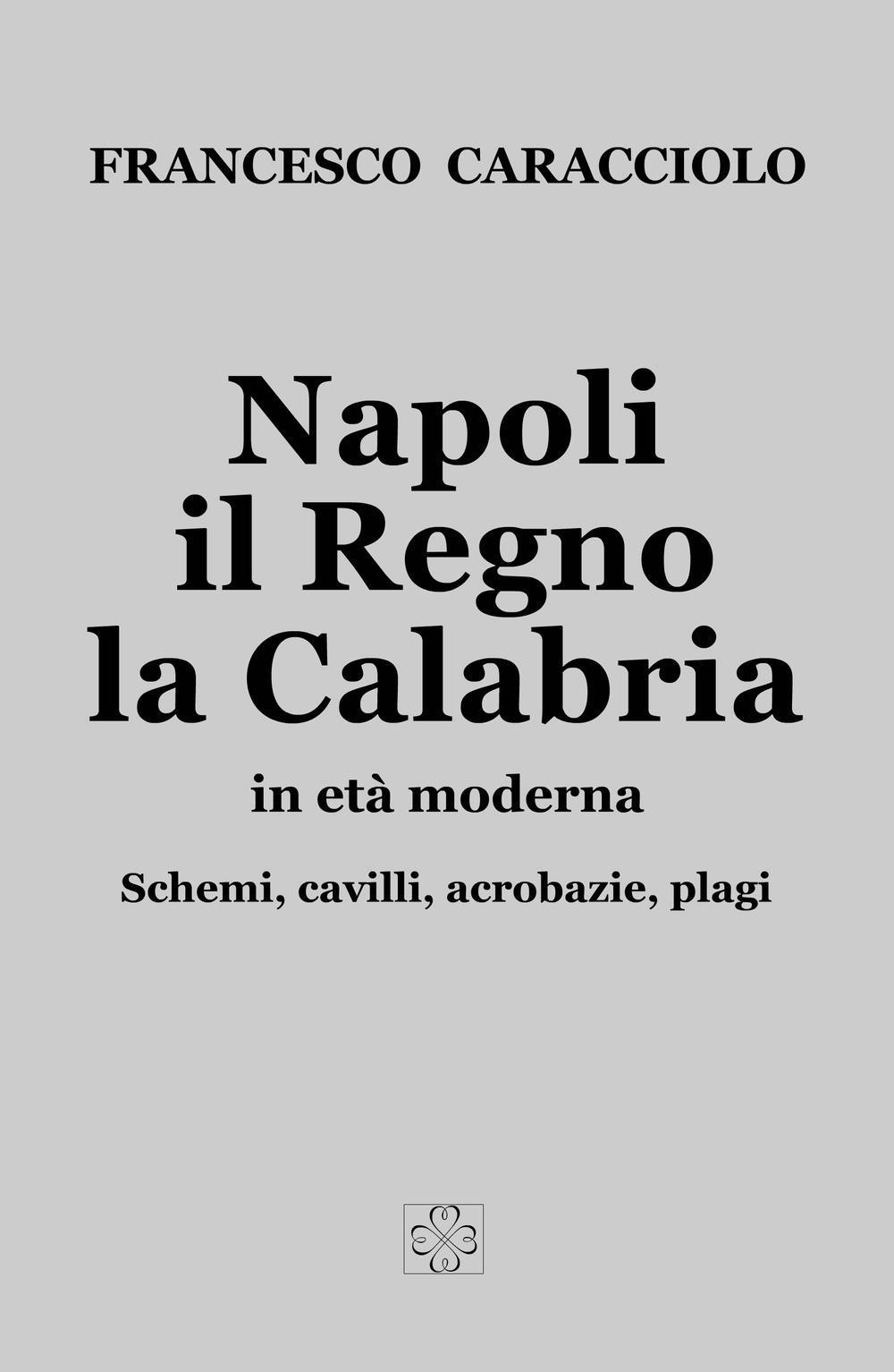 Napoli, il Regno, la Calabria in età moderna. Schemi, cavilli, acrobazie, plagi