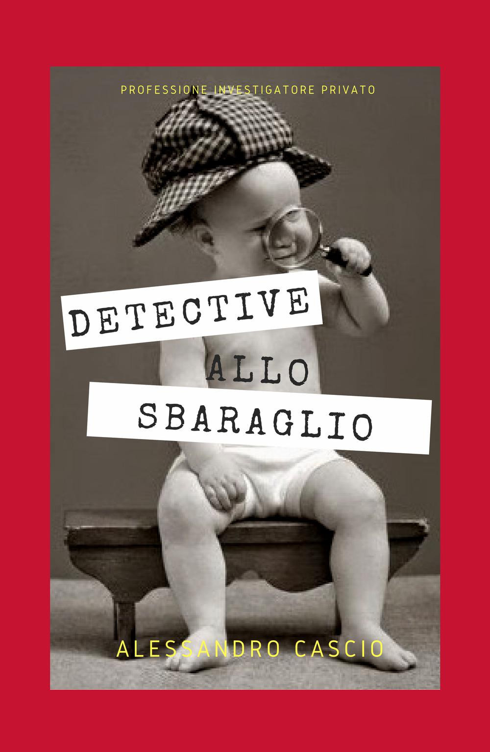 Detective allo sbaraglio. Professione investigatore privato