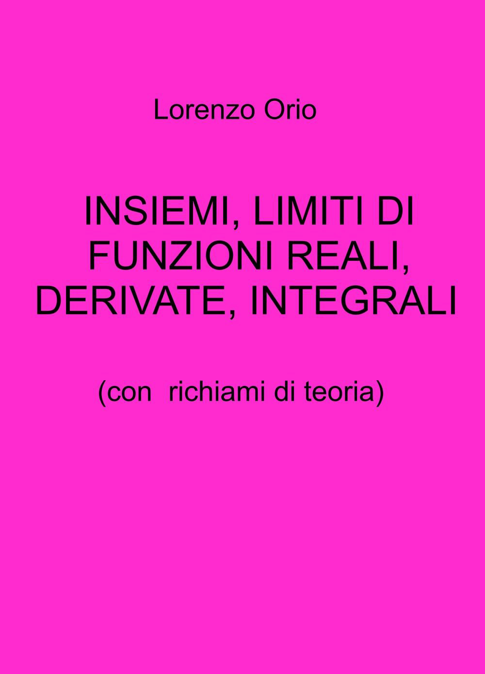 Insiemi, limiti di funzioni reali, derivate, integrali. Con richiami di teoria