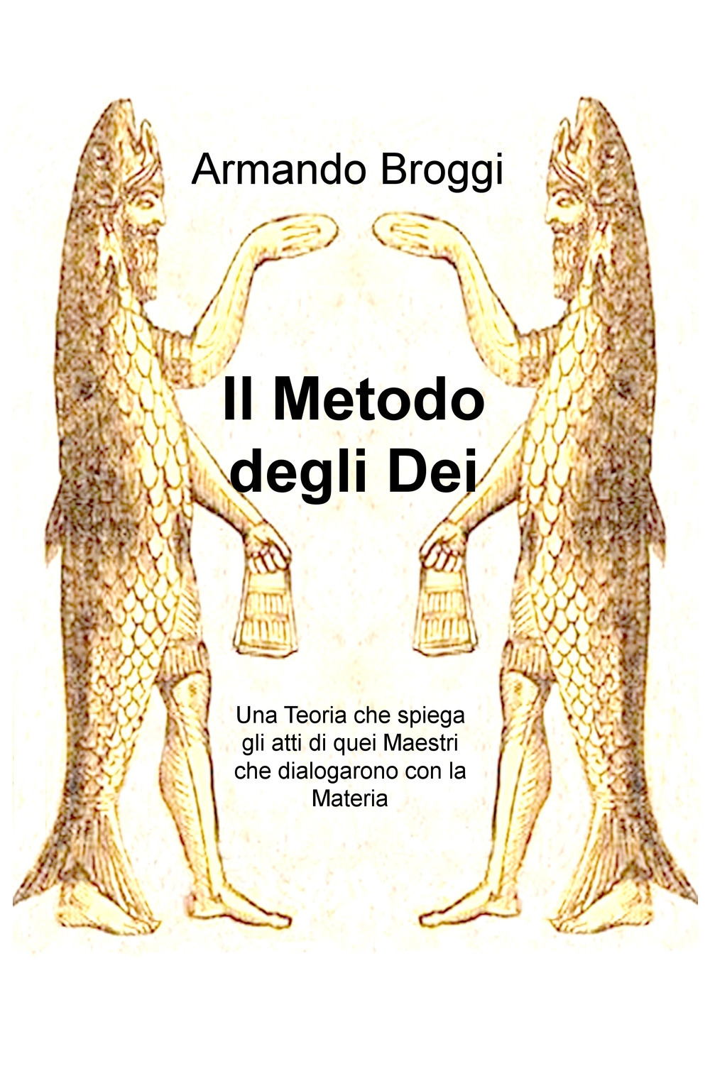 Il metodo degli dei. Una teoria che spiega gli atti di quei maestri che dialogarono con la materia