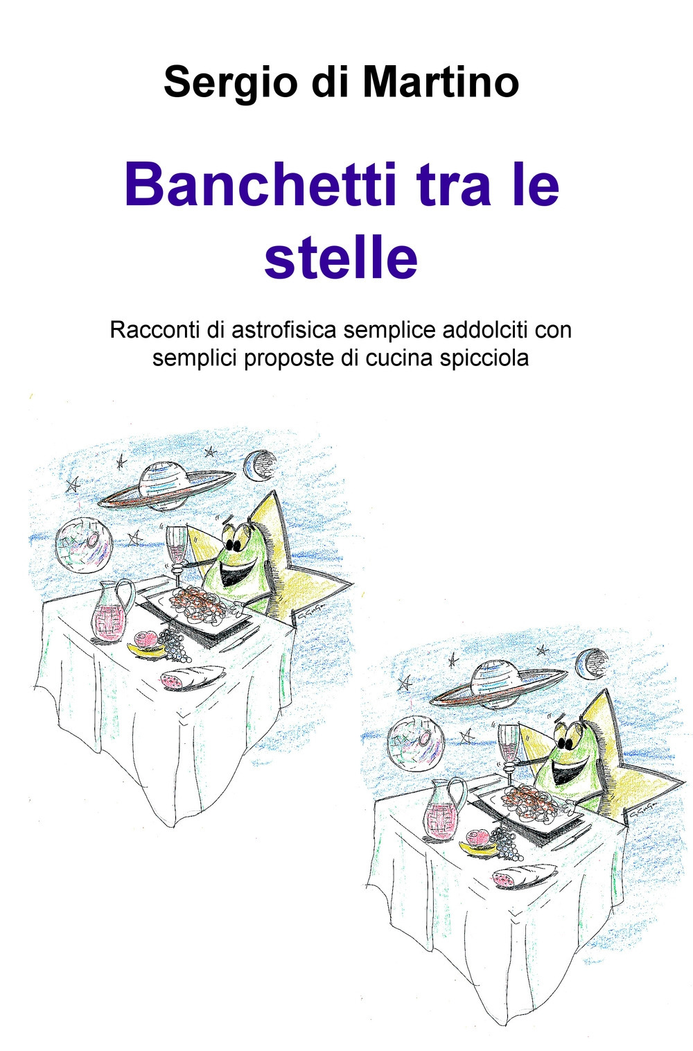 Banchetti tra le stelle. Racconti di astrofisica semplice addolciti con semplici proposte di cucina spicciola