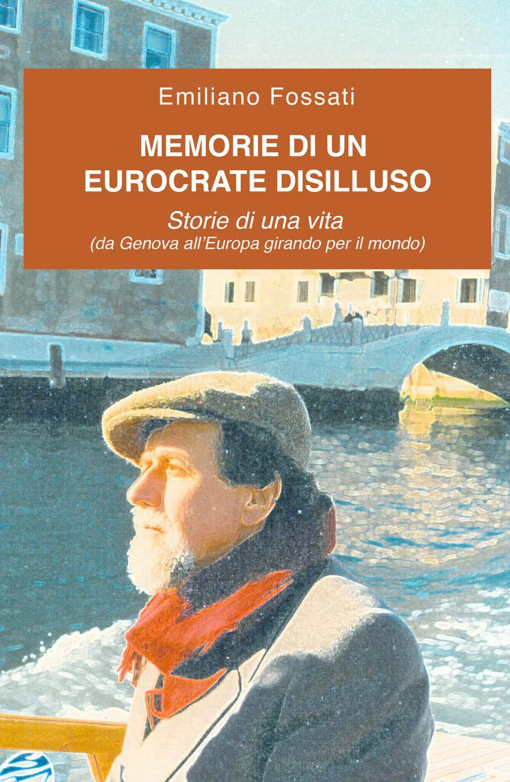 Memorie di un eurocrate disilluso. Storie di una vita (da Genova all'Europa girando per il mondo)