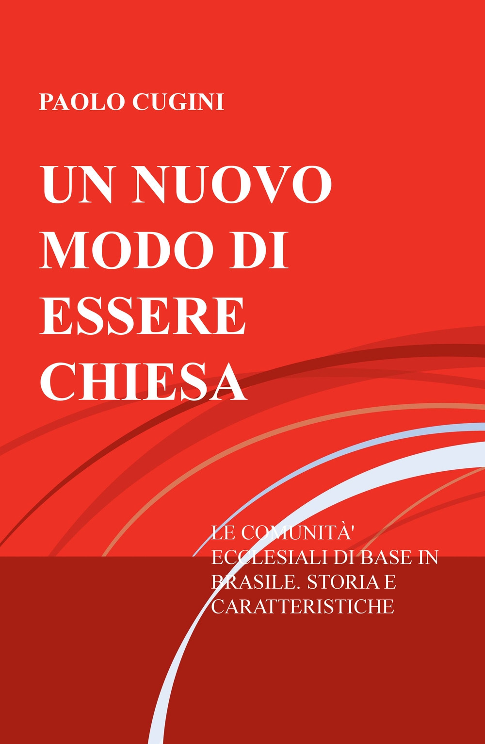 Un nuovo modo di essere chiesa. Le comunità ecclesiali di base in Brasile. Storia e caratteristiche di un'esperienza di evangelizzazione