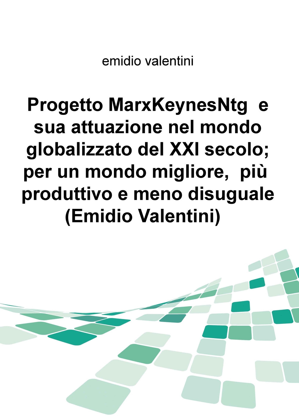 Progetto MarxKeynesNtg e sua attuazione nel mondo globalizzato del XXI secolo; per un mondo migliore, piu produttivo e meno disuguale