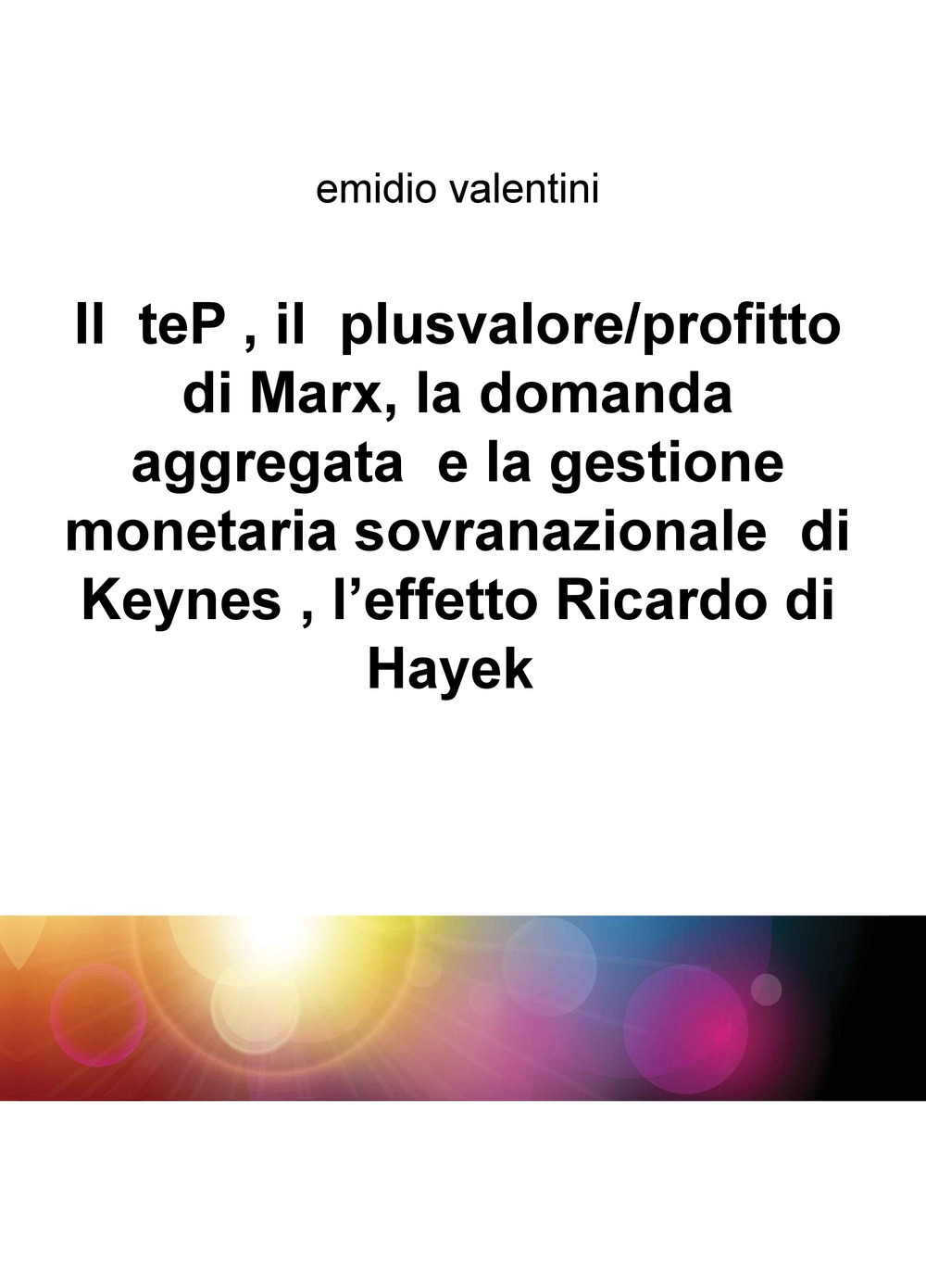 Il teP, il plusvalore/profitto di Marx, la domanda aggregata e la gestione monetaria sovranazionale di Keynes, l'effetto Ricardo di Hayek