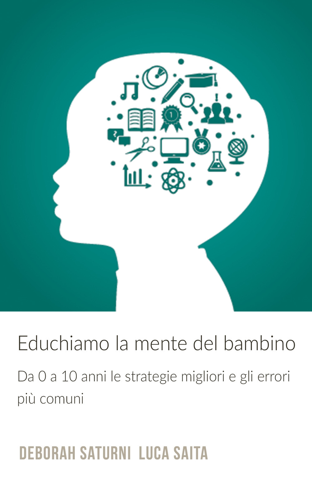 Educhiamo la mente del bambino. Da 0 a 10 anni le strategie migliori e gli errori piu comuni