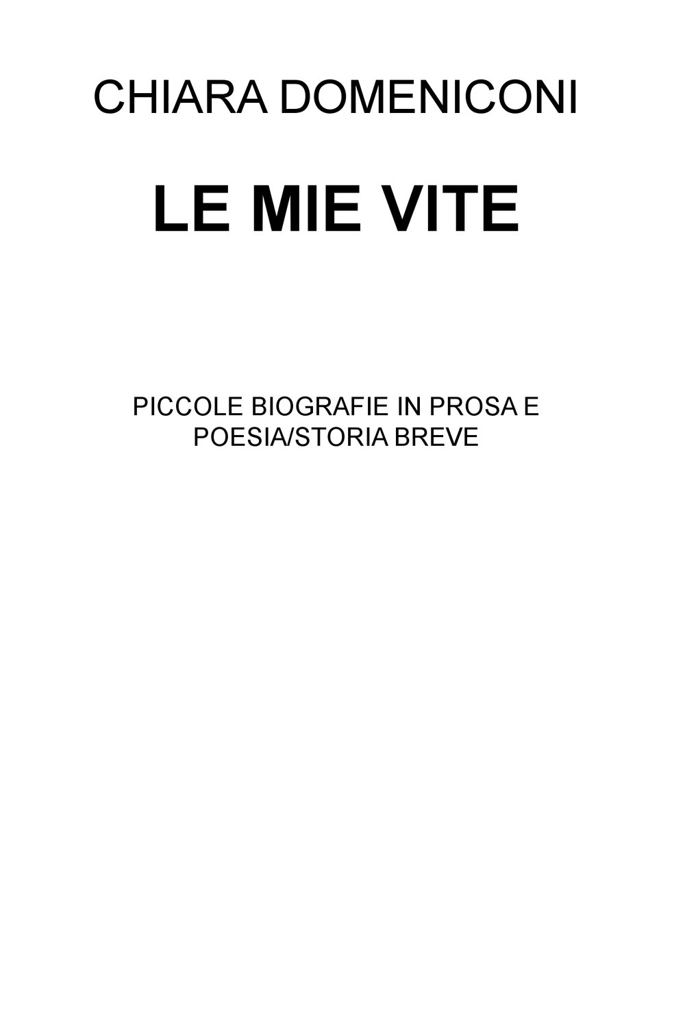 Le mie vite. Piccole biografie in prosa e poesia/storia breve