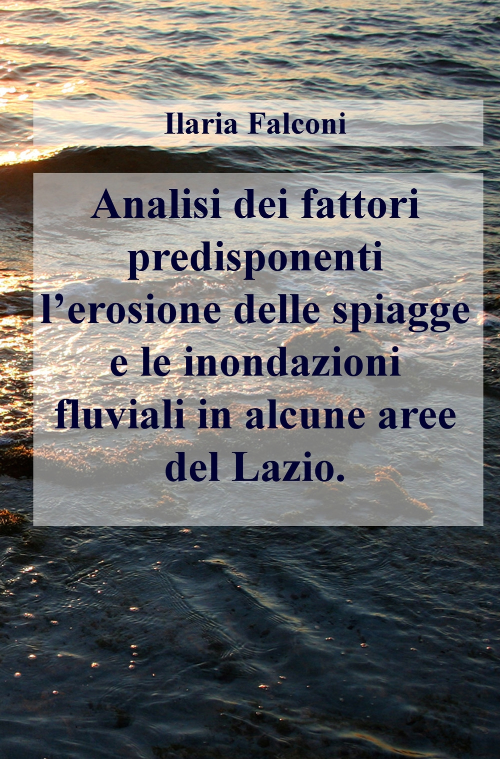 Analisi dei fattori predisponenti l'erosione delle spiagge e le inondazioni fluviali in alcune aree del Lazio