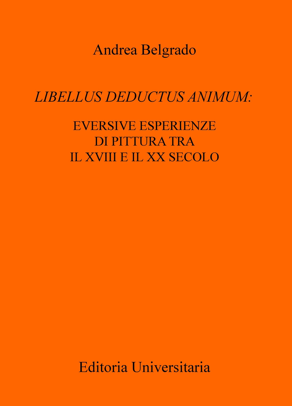 Libellus deductus animum: eversive esperienze di pittura tra il XVIII e il XX secolo