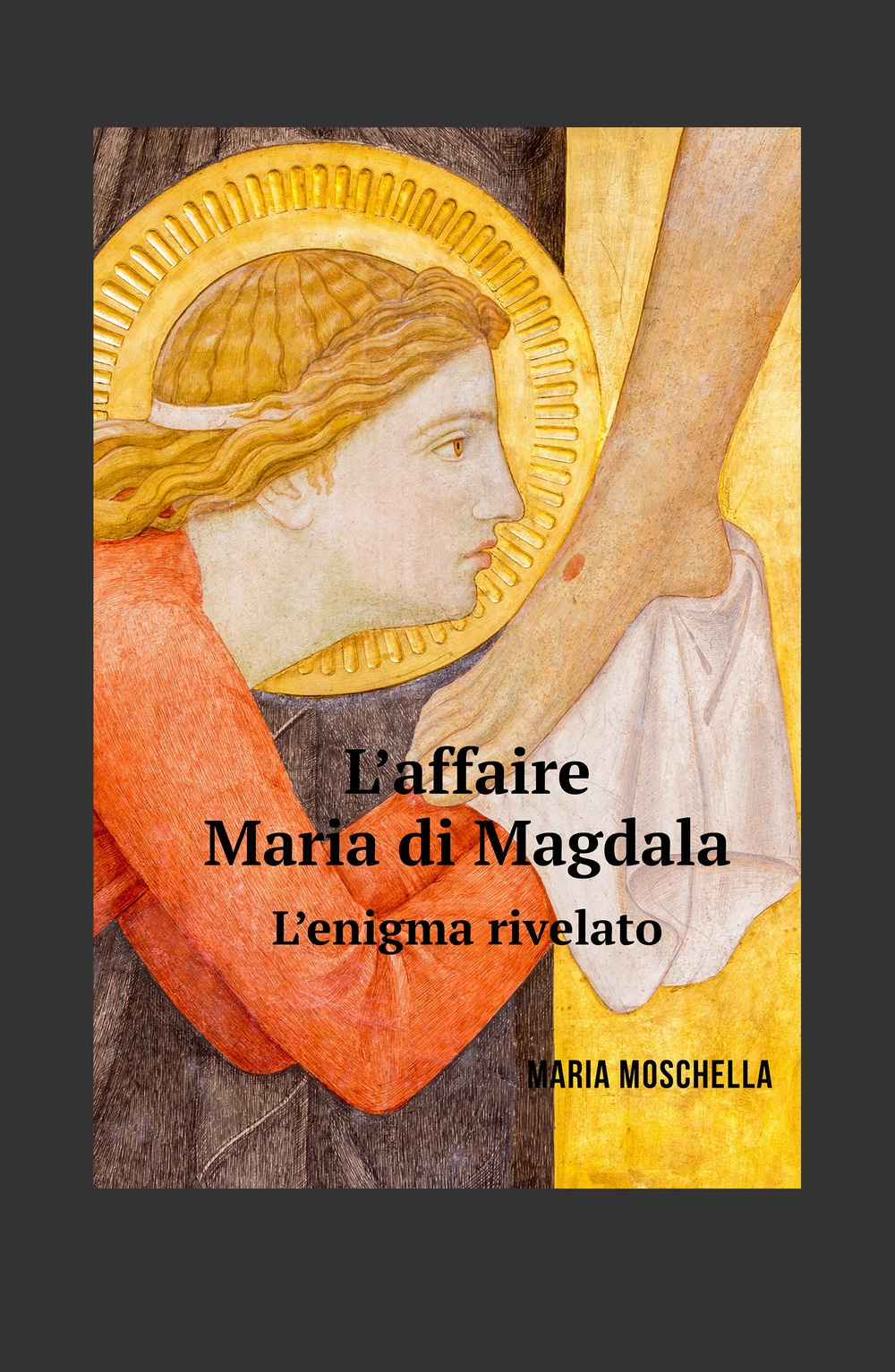 L'affaire Maria di Magdala. L'enigma rivelato