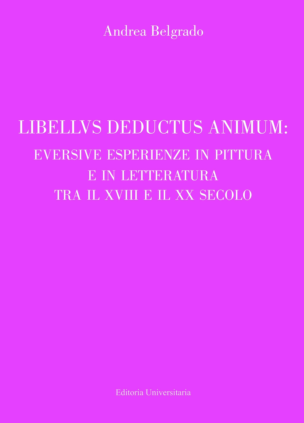 Libellus deductus animum: eversive esperienze in pittura e in letteratura tra il XVIII e il XX secolo