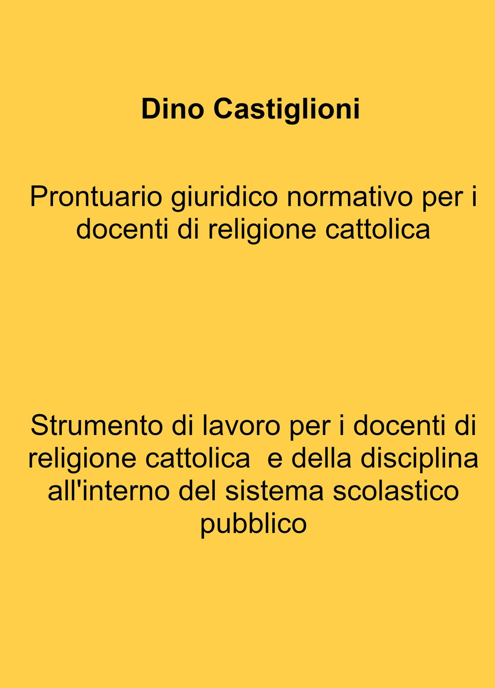 Prontuario giuridico normativo per i docenti di religione cattolica. Strumento di lavoro per i docenti di religione cattolica e della disciplina all'interno del sistema scolastico pubblico