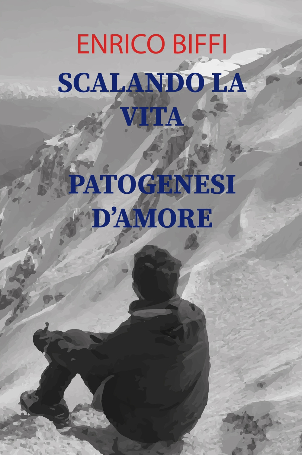 Scalando la vita. Patogenesi d'amore. Raccolte di poesie