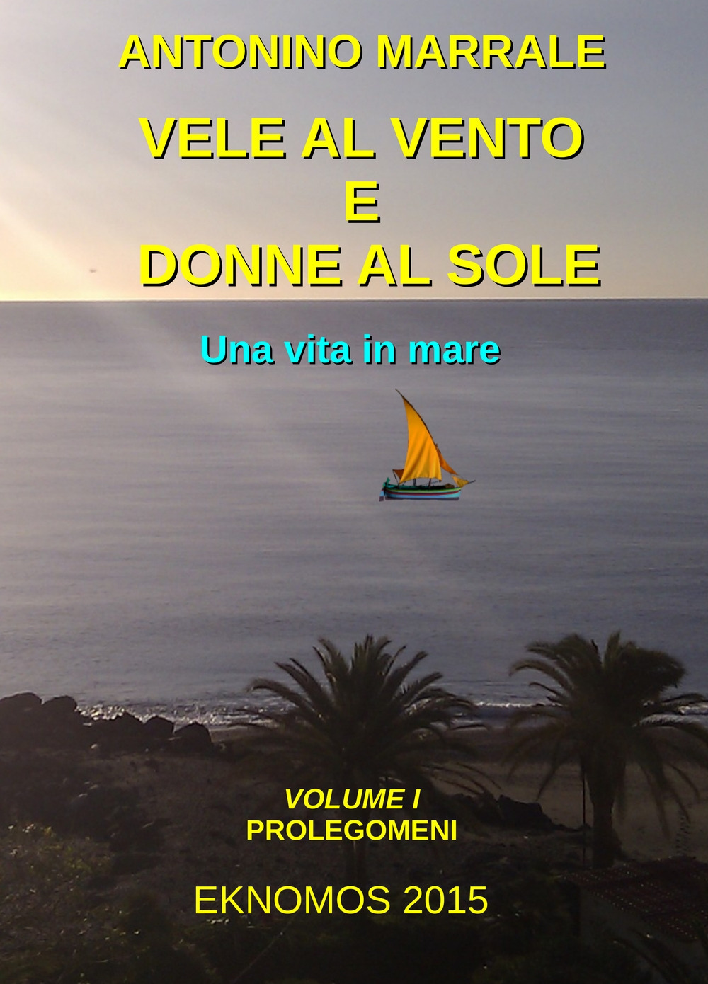 Vele al vento e donne al sole. Una vita in mare. Vol. 1: Prolegomini