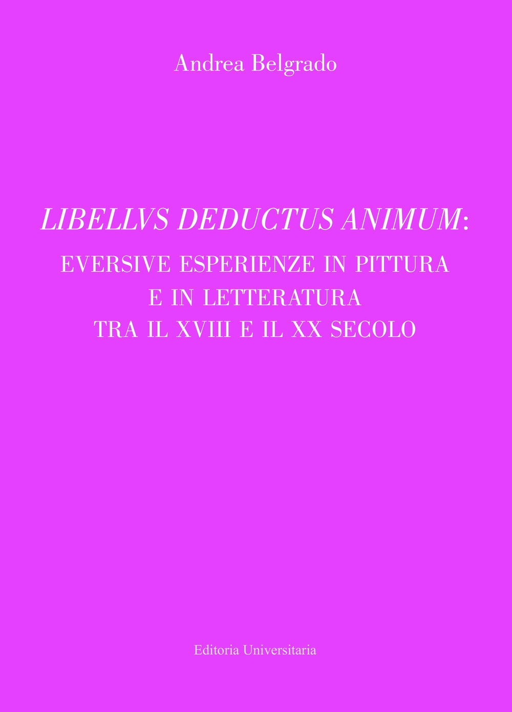 Libellus deductus animum: eversive esperienze in pittura e in letteratura tra il XVIII e il XX secolo