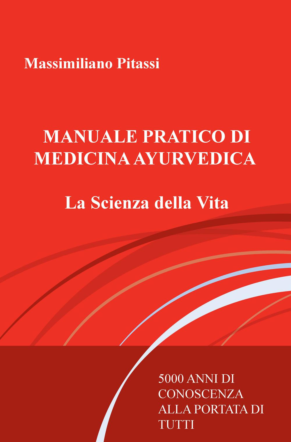 Manuale pratico di medicina ayurvedica. La scienza della vita. 5000 anni di conoscenza alla portata di tutti