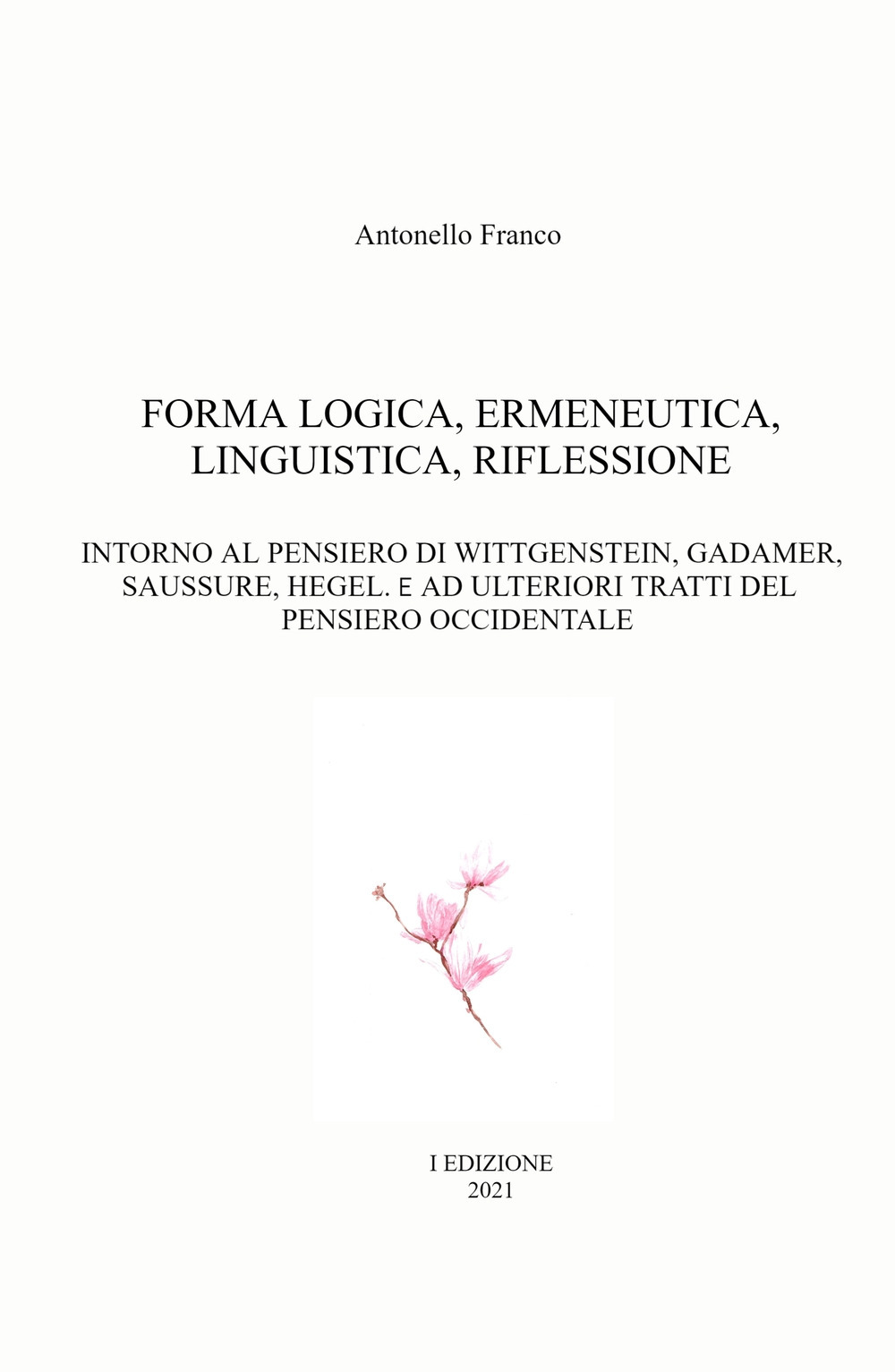 Forma logica, ermeneutica, linguistica, riflessione. Intorno al pensiero di Wittgenstein, Gadamer, Saussure, Hegel. E e ad ulteriori tratti del pensiero occidentale