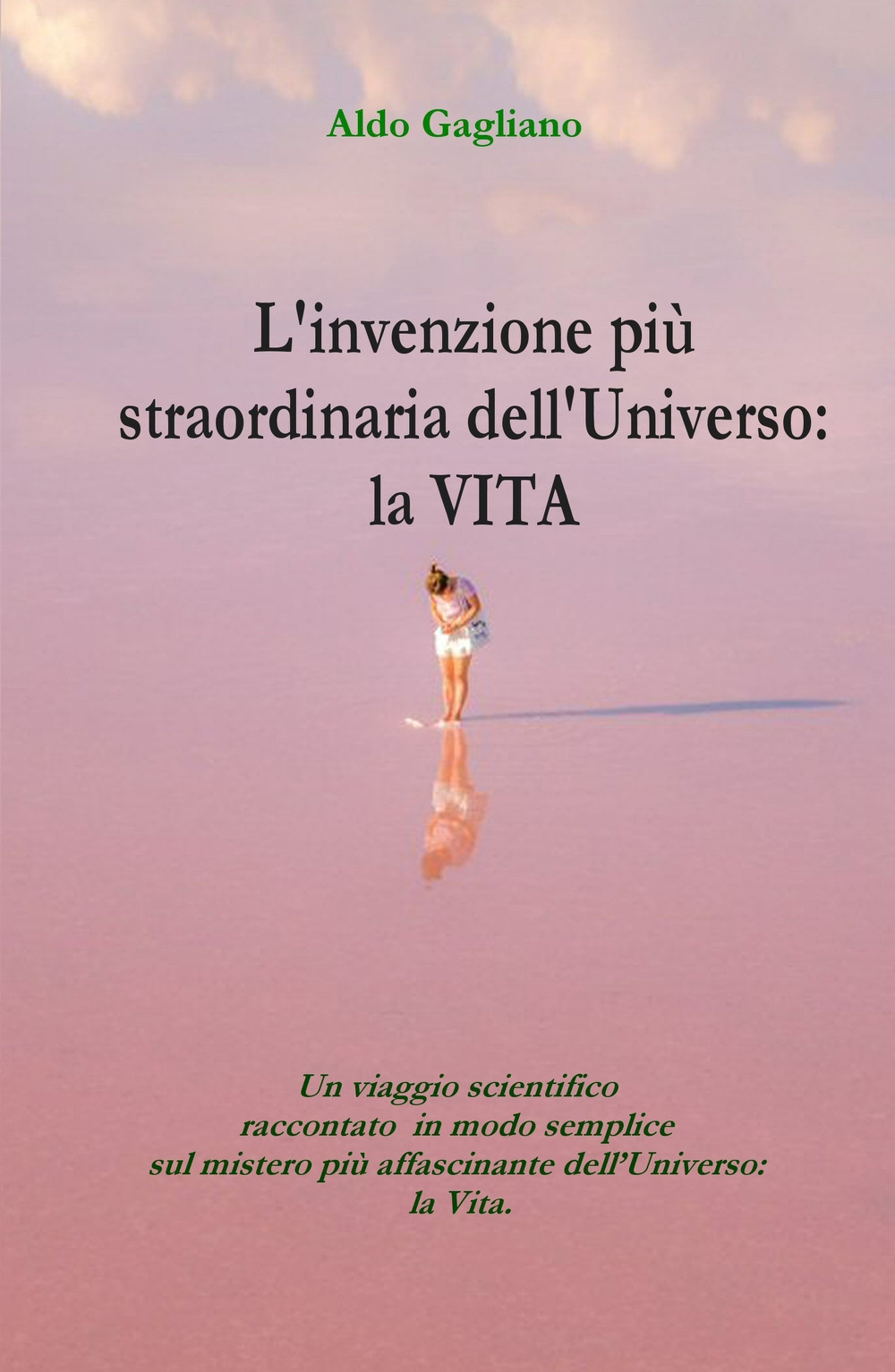 L'invenzione più straordinaria dell'universo: la vita. Un viaggio scientifico raccontato in modo semplice sul mistero più affascinante dell'universo: la vita