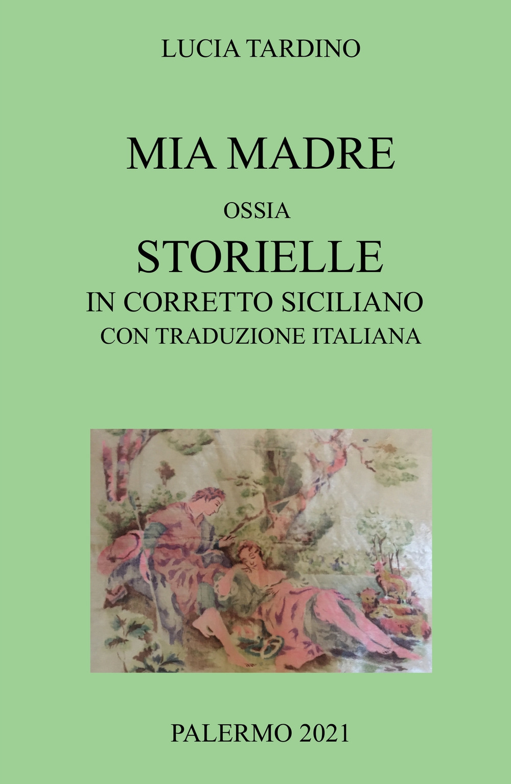 Mia madre. Ossia storielle in corretto siciliano con traduzione italiana