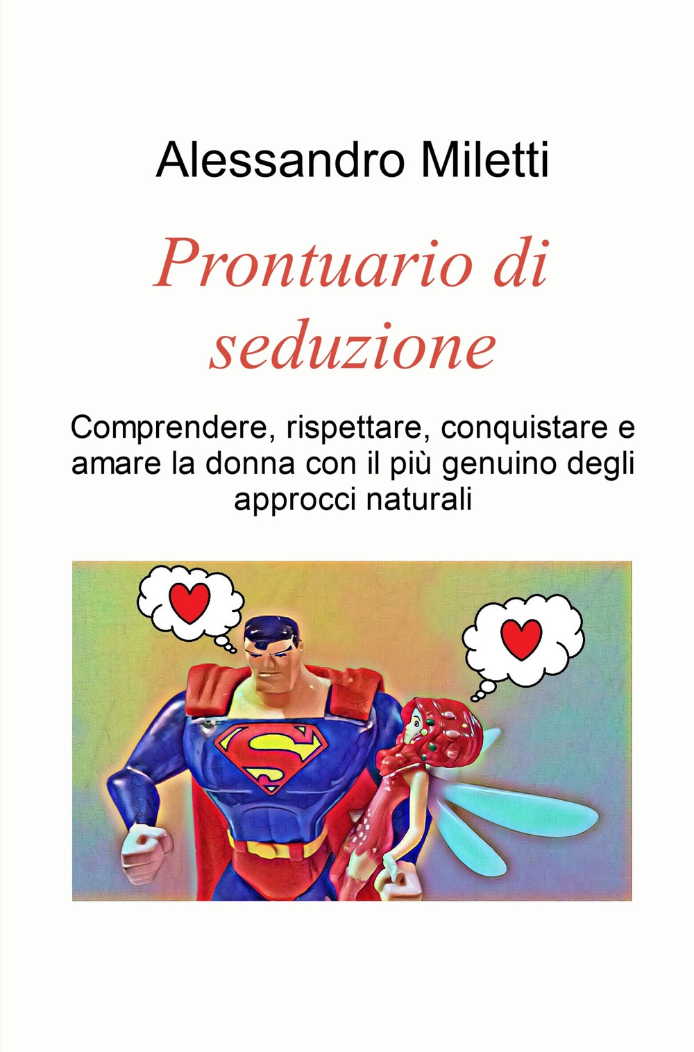 Prontuario di seduzione. Comprendere, rispettare, conquistare e amare la donna con il piu genuino degli approcci naturali